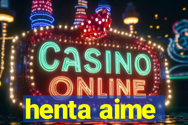 henta aime